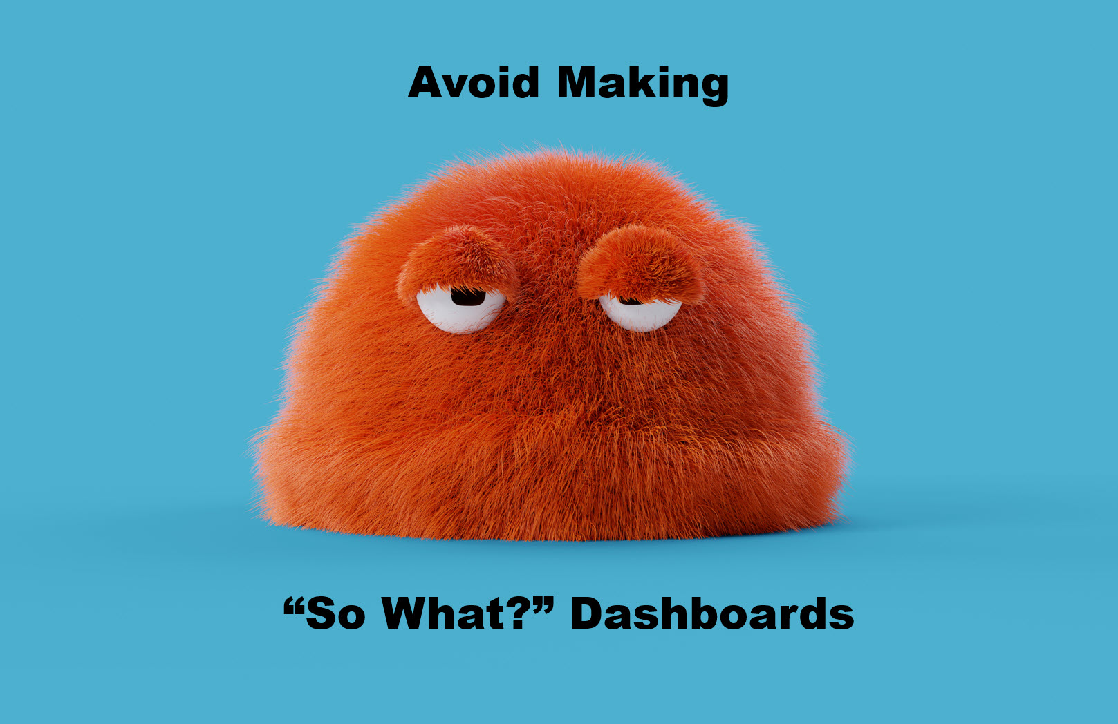 A cartoon character is annoyed because the dashboard is not useful